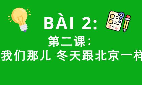 HSK3-BÀI 2 : 第二课：我们那儿 冬天跟北京一样